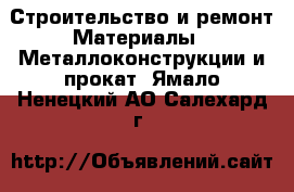 Строительство и ремонт Материалы - Металлоконструкции и прокат. Ямало-Ненецкий АО,Салехард г.